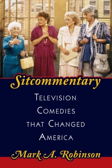 Sitcommentary. Television Comedies That Changed America Mark A. Robinson