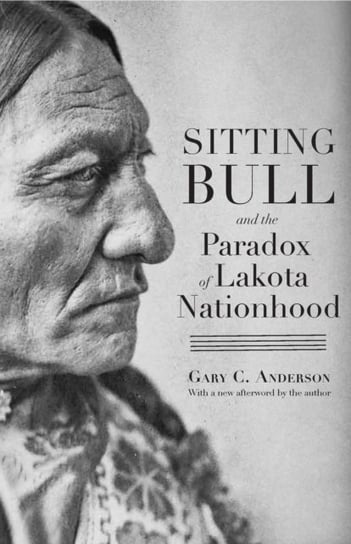 Sitting Bull and the Paradox of Lakota Nationhood University of Nebraska Press