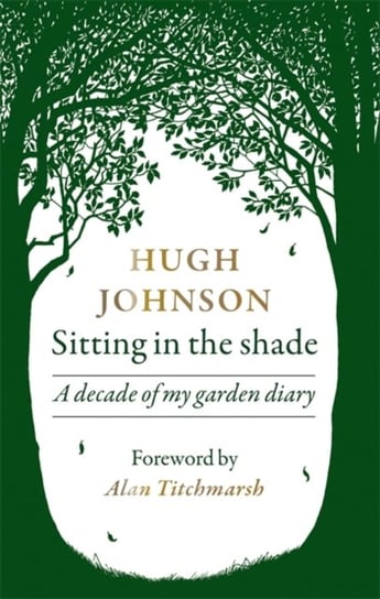 Sitting in the Shade: A decade of my garden diary Johnson Hugh