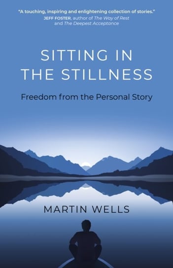 Sitting in the Stillness - Freedom from the Personal Story Martin Wells