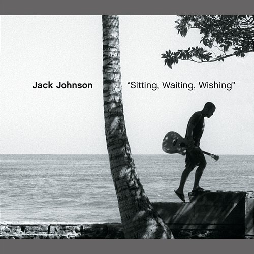 Sitting, Waiting, Wishing Jack Johnson