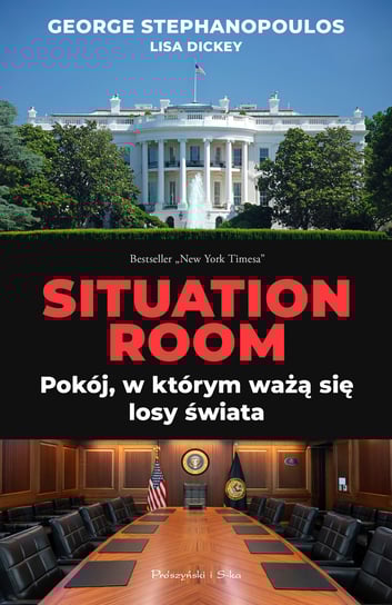 Situation room. Pokój, w którym ważą się losy świata Stephanopoulos George, Dickey Lisa