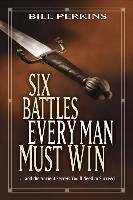 Six Battles Every Man Must Win Perkins Bill