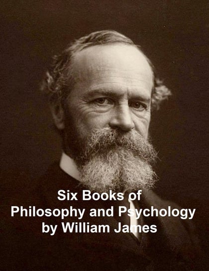 Six Books of Philosophy and Psychology William James