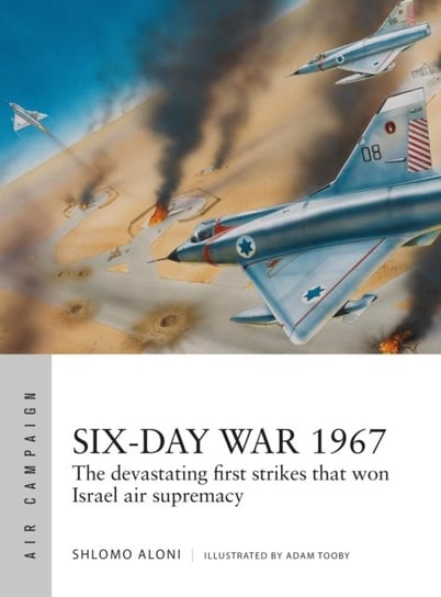 Six-Day War 1967: Operation Focus and the 12 hours that changed the Middle East Shlomo Aloni
