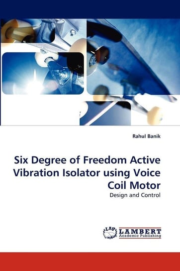 Six Degree of Freedom Active Vibration Isolator Using Voice Coil Motor Banik Rahul