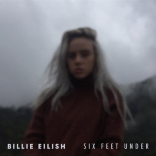 Six Feet Under Billie Eilish