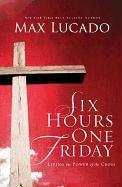 Six Hours One Friday: Living in the Power of the Cross Lucado Max