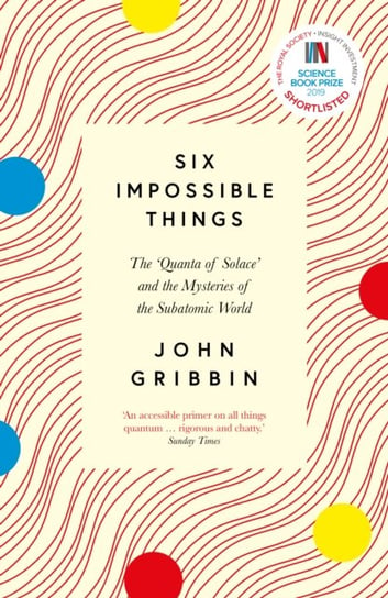 Six Impossible Things: The Quanta of Solace and the Mysteries of the Subatomic World Gribbin John