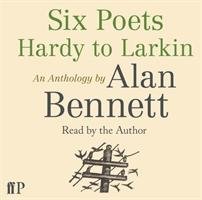 Six Poets: Hardy to Larkin Alan Bennett