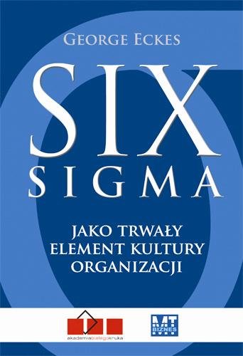 Six Sigma. Jako trwały element kultury organizacji Eckes George