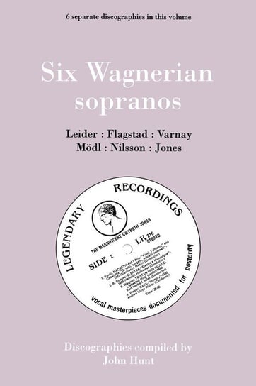 Six Wagnerian Sopranos. 6 Discographies. Frieda Leider, Kirsten Flagstad, Astrid Varnay, Martha Mödl (Modl), Birgit Nilsson, Gwyneth Jones.  [1994]. Hunt John