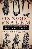 Six Women of Salem Roach Marilynne K.