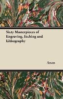 Sixty Masterpieces of Engraving, Etching and Lithography Anon