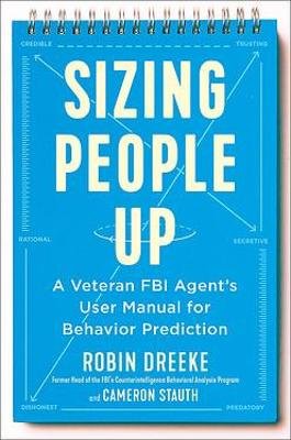 Sizing People Up: A Veteran FBI Agent's User Manual for Behavior Prediction Dreeke Robin