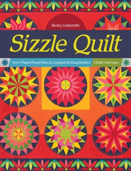 Sizzle Quilt: Sew 9 Paper-Pieced Stars & Applique Striking Borders; 2 Bold Colorways Becky Goldsmith