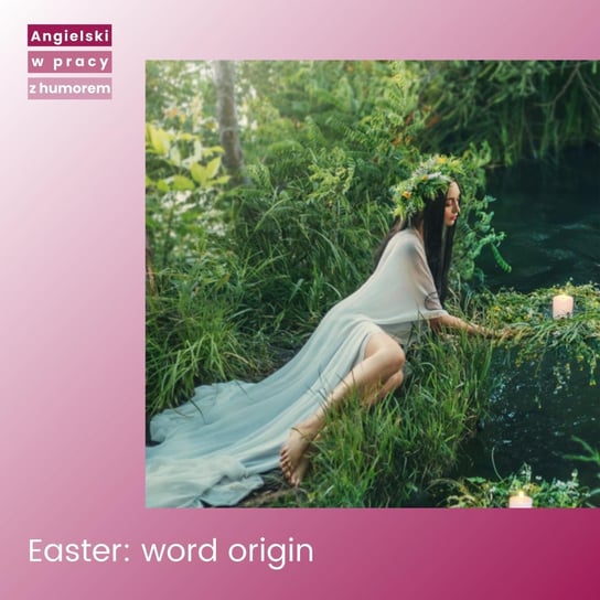 Skąd pochodzi angielskie słowo Easter? Sielicka Katarzyna