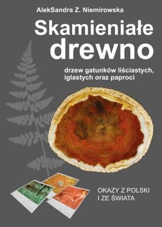 Skamieniałe drewno drzew gatunków liściastych, iglastych oraz paproci Niemirowska Aleksandra Z.