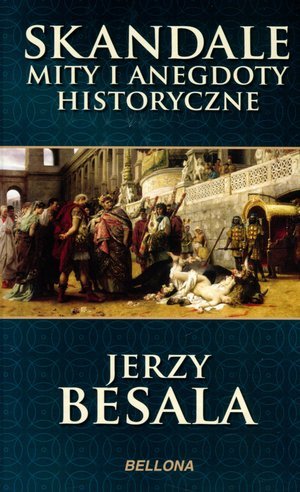 Skandale, mity i anegdoty historyczne Besala Jerzy