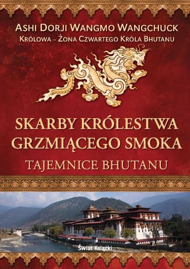 Skarby królestwa Grzmiącego Smoka. Tajemnice Bhutanu Wangmo Wangchuck Ashi Dorji
