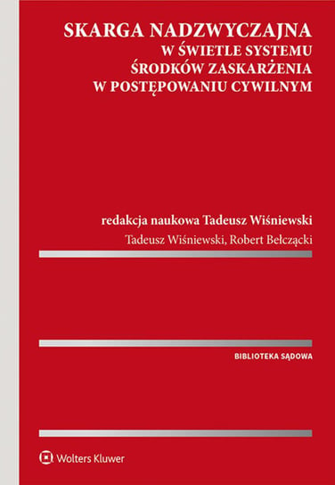 Skarga nadzwyczajna w świetle systemu środków zaskarżenia w postępowaniu cywilnym Wiśniewski Tadeusz, Bełczącki Robert