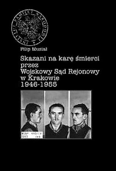 Skazani na karę śmierci przez Wojskowy Sąd Rejonowy w Krakowie 1946-1955 Musiał Filip