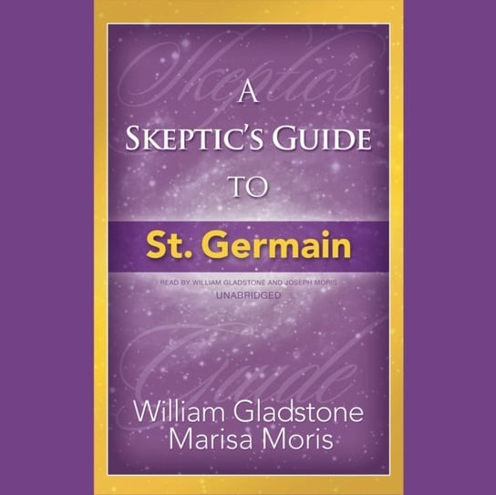 Skeptic's Guide to St. Germain Gladstone William, Moris Joseph P.
