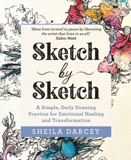 Sketch by Sketch: A Simple, Daily Drawing Practice for Emotional Healing and Transformation Sheila Darcey