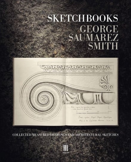 Sketchbooks: Collected Measured Drawings and Architectural Sketches George Saumarez Smith