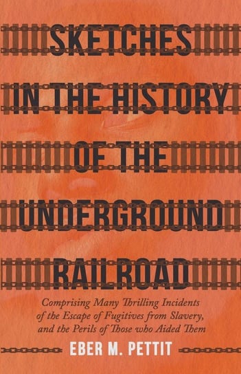 Sketches in the History of the Underground Railroad Eber M. Pettit