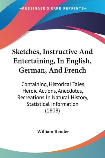 Sketches, Instructive And Entertaining, In English, German, And French William Render