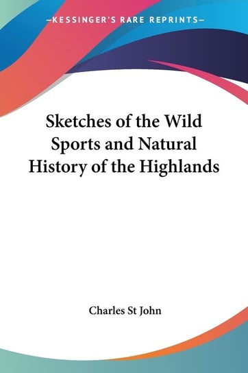 Sketches of the Wild Sports and Natural History of the Highlands John Charles