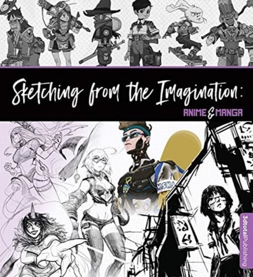 Sketching from the Imagination: Anime & Manga: Anime & Manga Opracowanie zbiorowe