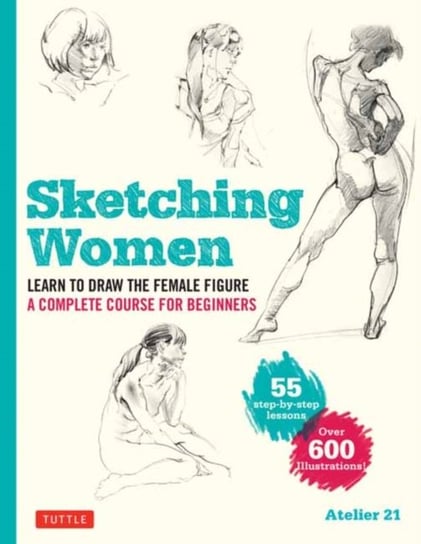 Sketching Women: Learn to Draw Lifelike Female Figures, A Complete Course for Beginners Opracowanie zbiorowe