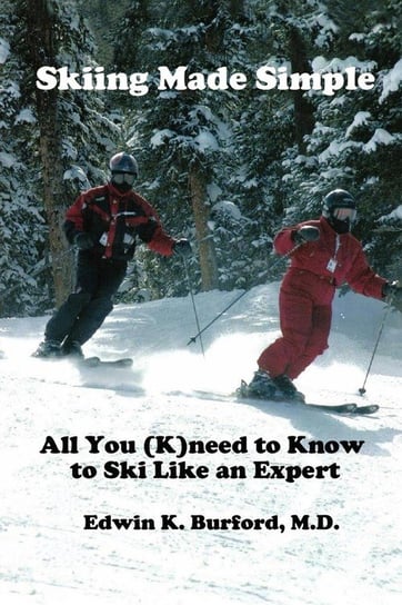 Skiing Made Simple - All You (K)Need to Know to Ski Like an Expert Burford Edwin