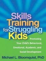 Skills Training for Struggling Kids: Promoting Your Child's Behavioral, Emotional, Academic, and Social Development Bloomquist Michael L.