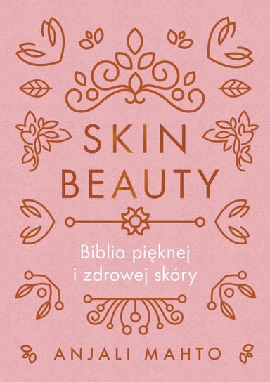 Skin Beauty. Biblia pięknej i zdrowej skóry Mahto Anjali