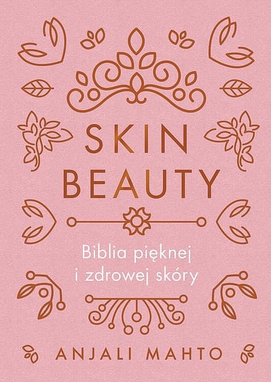Skin Beauty. Biblia pięknej i zdrowej skóry Mahto Anjali