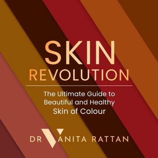 Skin Revolution: The Ultimate Guide to Beautiful and Healthy Skin of Colour Vanita Rattan