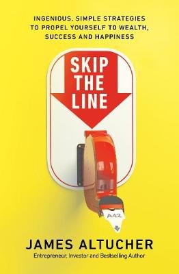 Skip the Line: Ingenious, Simple Strategies to Propel Yourself to Wealth, Success and Happiness Altucher James