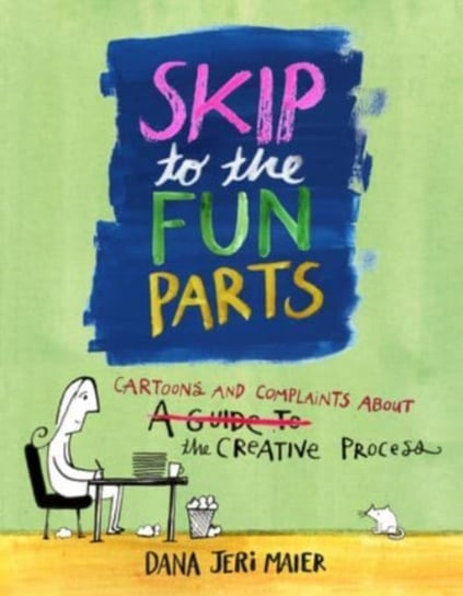 Skip to the Fun Parts: Cartoons and Complaints About the Creative Process Andrews McMeel Publishing