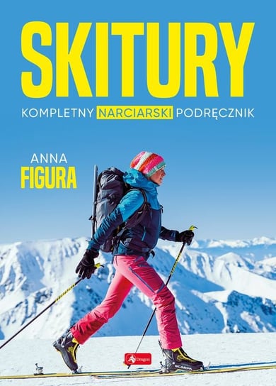 Skitury. Kompletny narciarski podręcznik Anna Figura