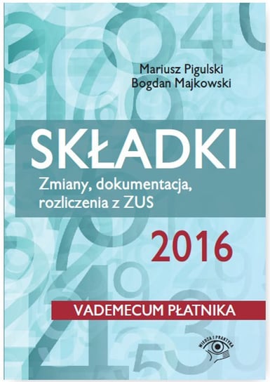 Składki 2016. Zmiany, dokumentacja, rozliczenia z ZUS Majkowski Bogdan, Pigulski Mariusz