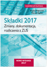 Składki 2017. Zmiany, dokumentacja, rozliczenia z zus Majkowski Bogdan, Pigulski Mariusz