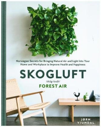 Skogluft (Forest Air): The Norwegian Secret to Bringing the Right Plants Indoors to Improve Your Health and Happiness Viumdal Jorn