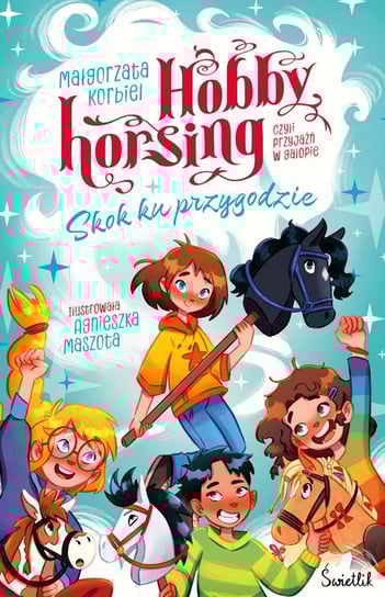 Skok ku przygodzie. Hobby horsing, czyli przyjaźń w galopie Korbiel Małgorzata