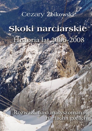 Skoki narciarskie. Historia lat 2006-2008. Rozważania o małyszomanii, nartach i górach Żbikowski Cezary