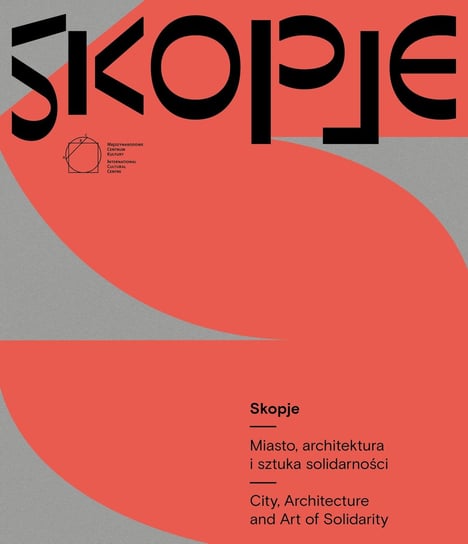 Skopje. Miasto, architektura i sztuka solidarności Opracowanie zbiorowe
