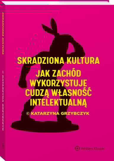 Skradziona kultura. Jak zachód wykorzystuje cudzą własność intelektualną Grzybczyk Katarzyna