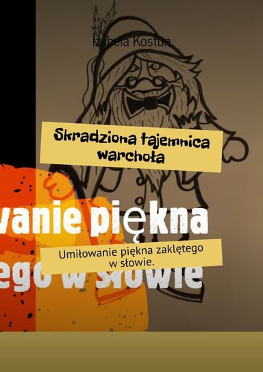 Skradziona tajemnica warchoła. Umiłowanie piękna zaklętego w słowie - ebook mobi Kostun Izabela